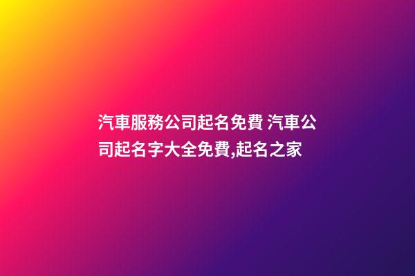 汽車服務公司起名免費 汽車公司起名字大全免費,起名之家-第1張-公司起名-玄機派